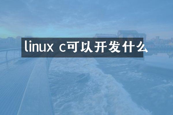 linux c可以开发什么