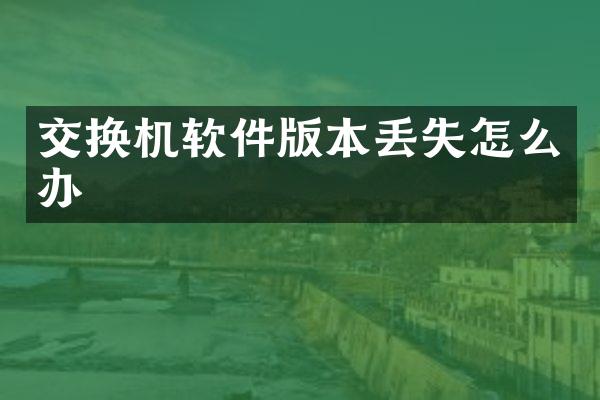 交换机软件版本丢失怎么办
