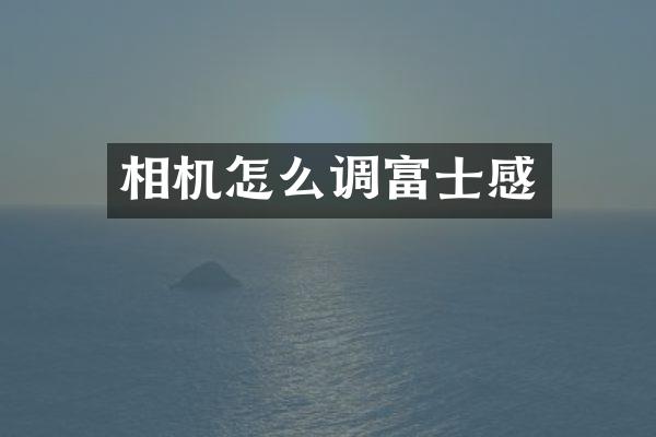 相机怎么调富士感