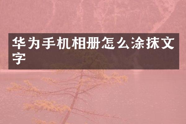 华为手机相册怎么涂抹文字