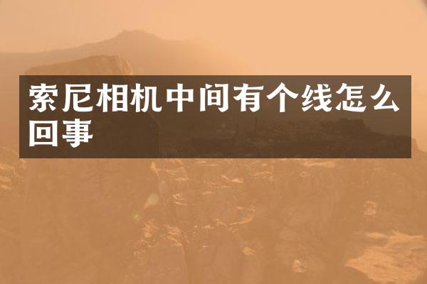 索尼相机中间有个线怎么回事