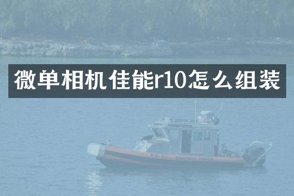微单相机佳能r10怎么组装