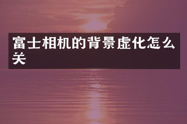 富士相机的背景虚化怎么关