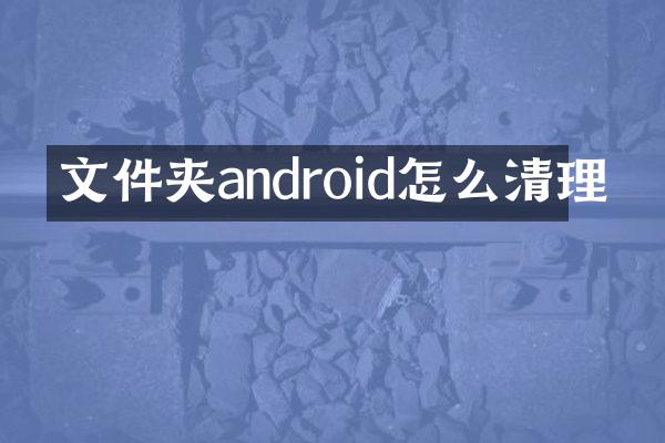 文件夹android怎么清理