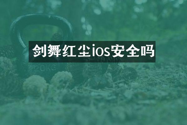 剑舞红尘ios安全吗