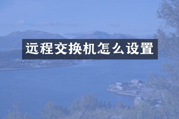 远程交换机怎么设置