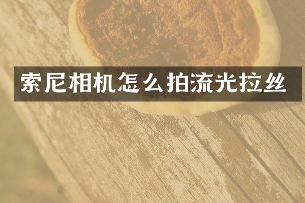 索尼相机怎么拍流光拉丝