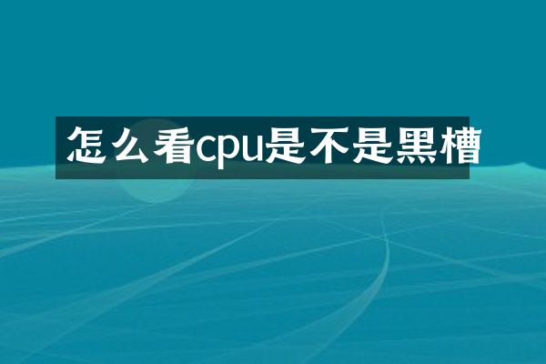 怎么看cpu是不是黑槽