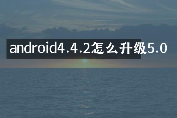 android4.4.2怎么升级5.0