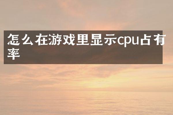 怎么在游戏里显示cpu占有率