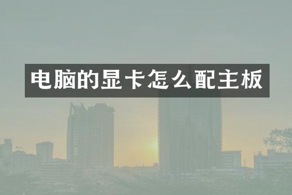 电脑的显卡怎么配主板