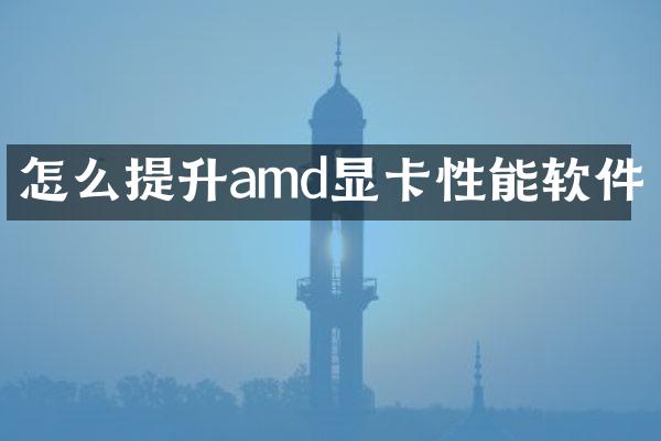 怎么提升amd显卡性能软件