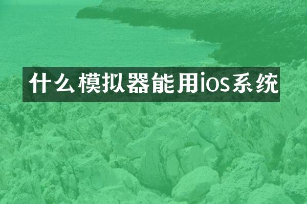 什么模拟器能用ios系统