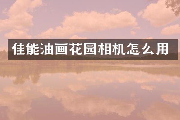 佳能油画花园相机怎么用
