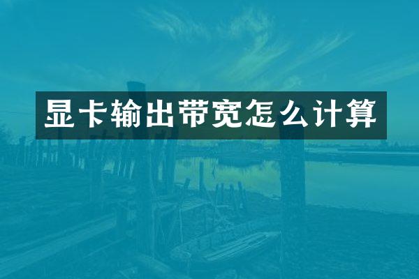 显卡输出带宽怎么计算