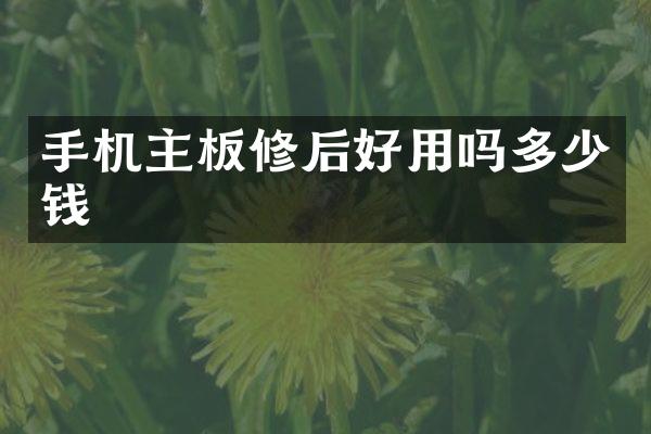 手机主板修后好用吗多少钱