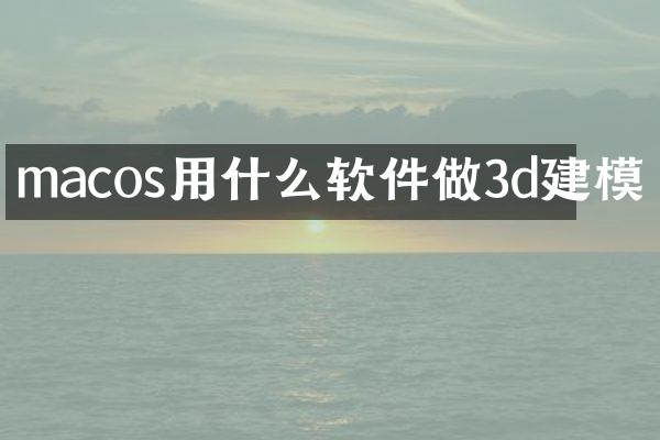 macos用什么软件做3d建模