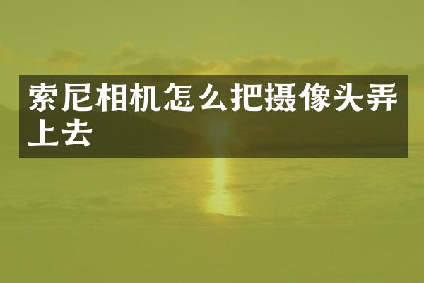 索尼相机怎么把摄像头弄上去