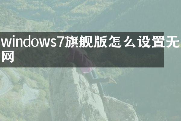 windows7旗舰版怎么设置无线网