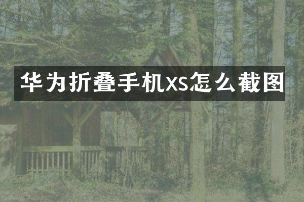 华为折叠手机xs怎么截图