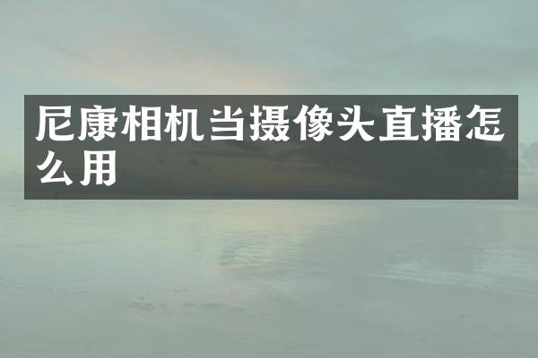尼康相机当摄像头直播怎么用