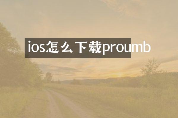 ios怎么下载proumb