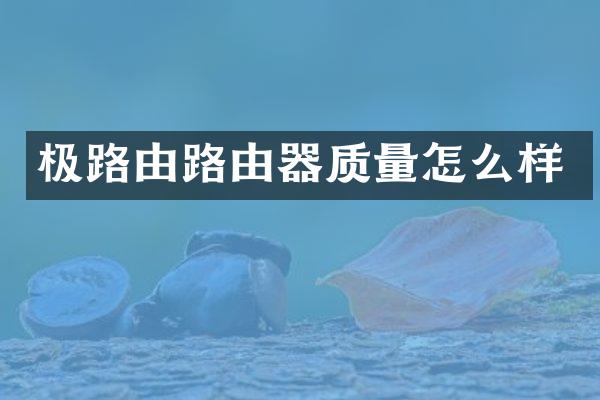 极路由路由器质量怎么样