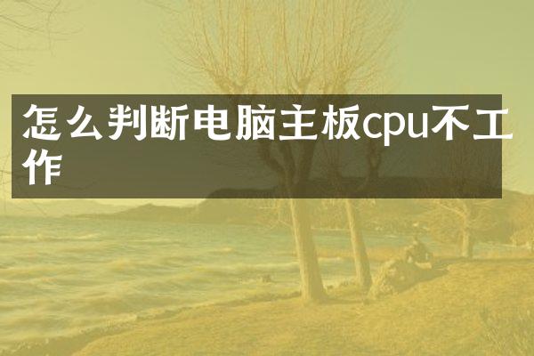 怎么判断电脑主板cpu不工作