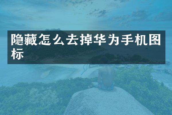 隐藏怎么去掉华为手机图标