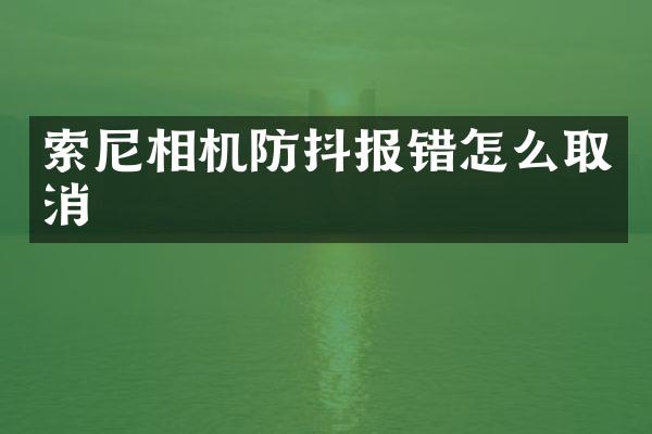 索尼相机防抖报错怎么取消