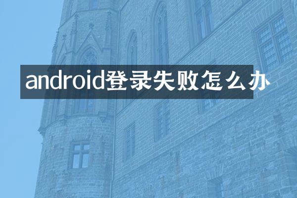 android登录失败怎么办