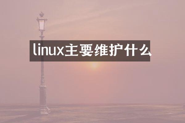 linux主要维护什么