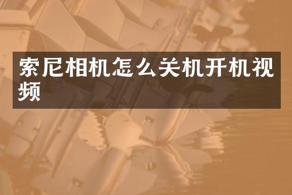 索尼相机怎么关机开机视频