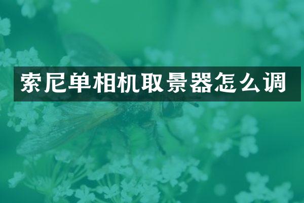 索尼单相机取景器怎么调