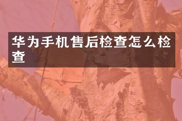 华为手机售后检查怎么检查
