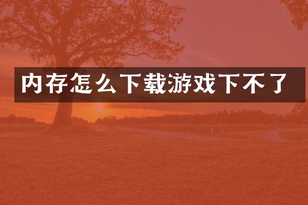 内存怎么下载游戏下不了