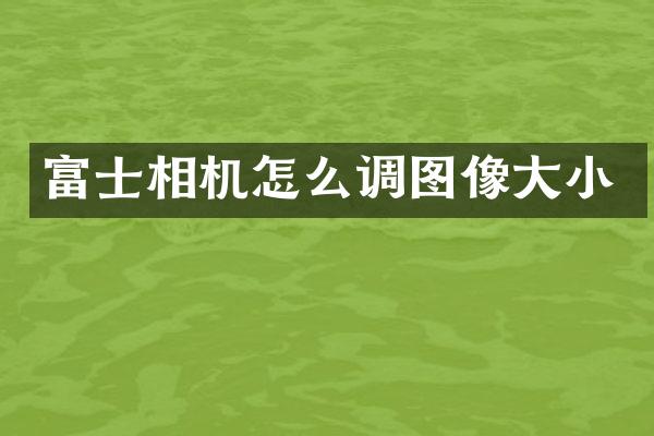 富士相机怎么调图像大小