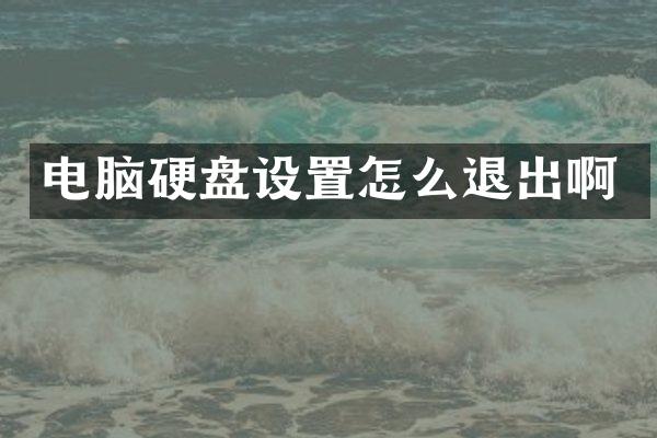 电脑硬盘设置怎么退出啊