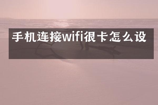 手机连接wifi很卡怎么设置