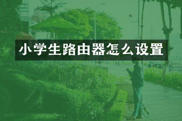 小学生路由器怎么设置