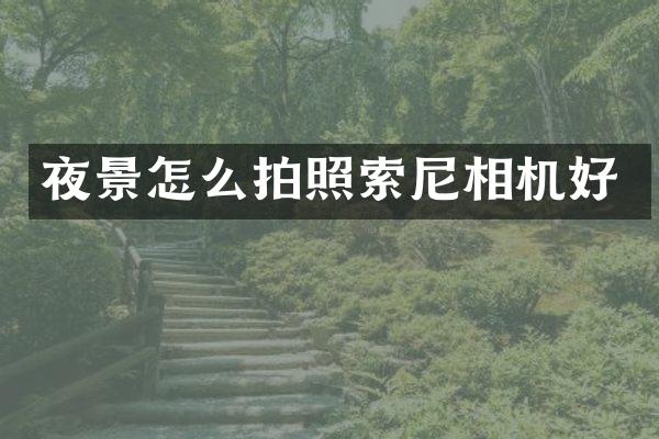 夜景怎么拍照索尼相机好
