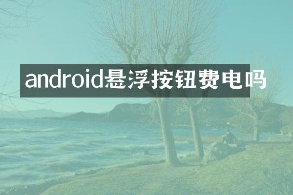 android悬浮按钮费电吗