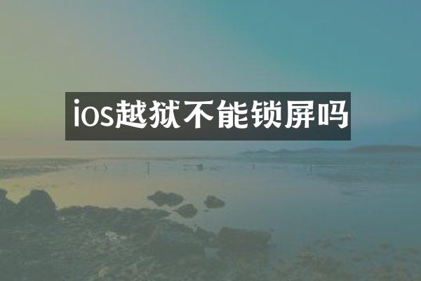 ios越狱不能锁屏吗
