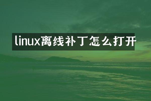 linux离线补丁怎么打开
