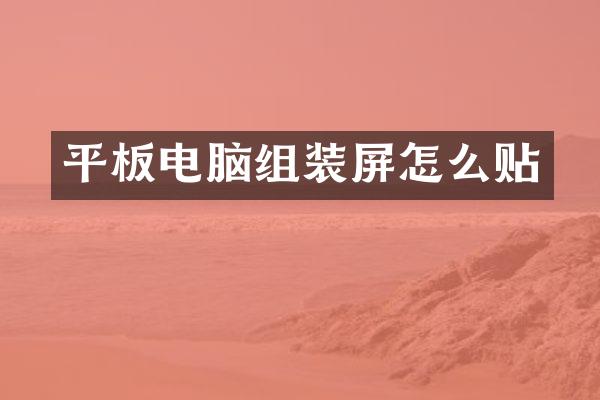 平板电脑组装屏怎么贴