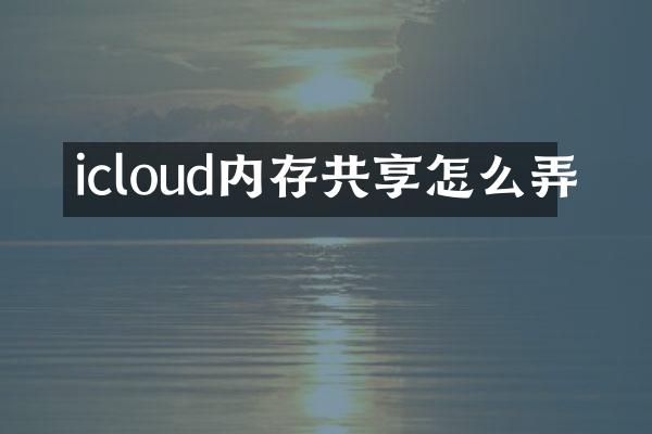 icloud内存共享怎么弄