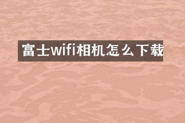 富士wifi相机怎么下载