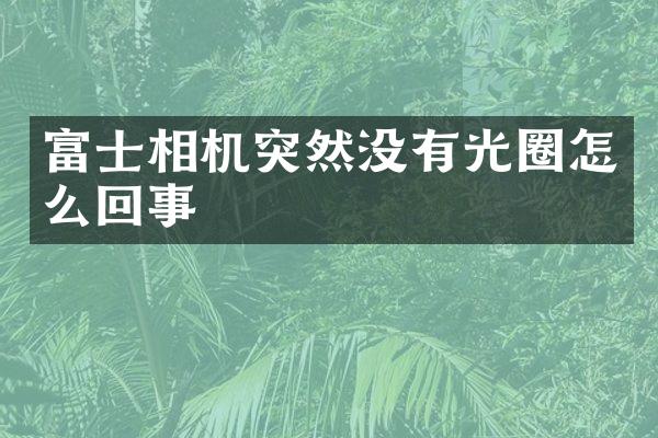 富士相机突然没有光圈怎么回事