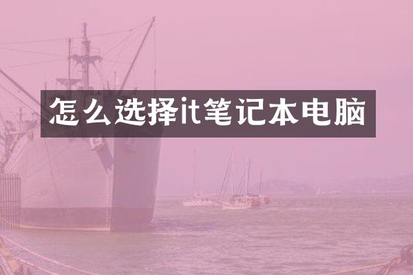 怎么选择it笔记本电脑