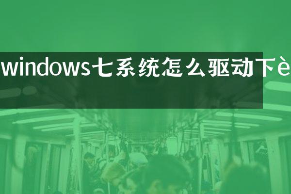 windows七系统怎么驱动下载